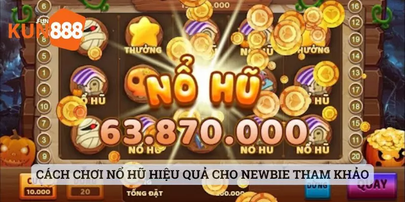 nổ hũ kun888 Cách chơi nổ hũ hiệu quả cho newbie tham khảo