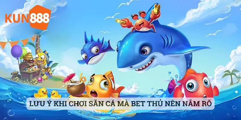 bắn cá kun888 Lưu ý khi chơi săn cá mà bet thủ nên nắm rõ